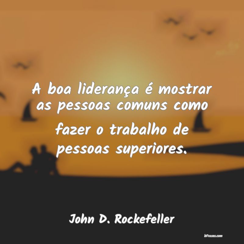 É errado assumir que os homens com imensa fort - John Davison Rockefeller  - Frases