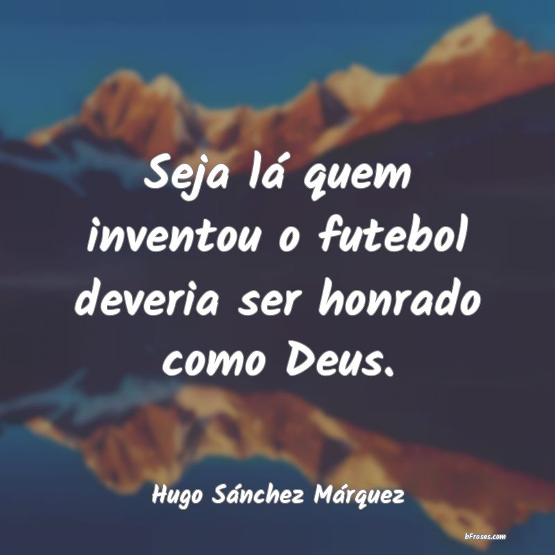 Frases de Hugo Sánchez Márquez