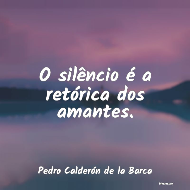 Frases sobre Silêncio - O silêncio é a retórica dos amantes.