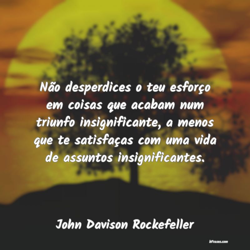 Frases de John Davison Rockefeller - A boa liderança é mostrar as