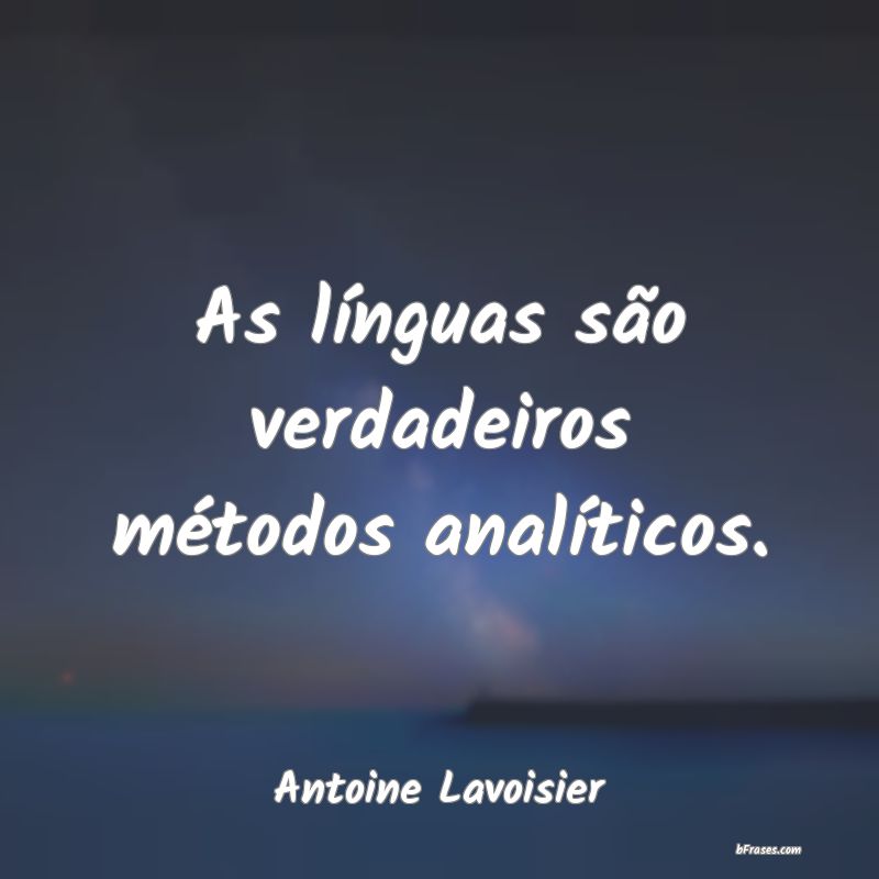 Frases Lindas - As línguas são verdadeiros métodos analíticos.