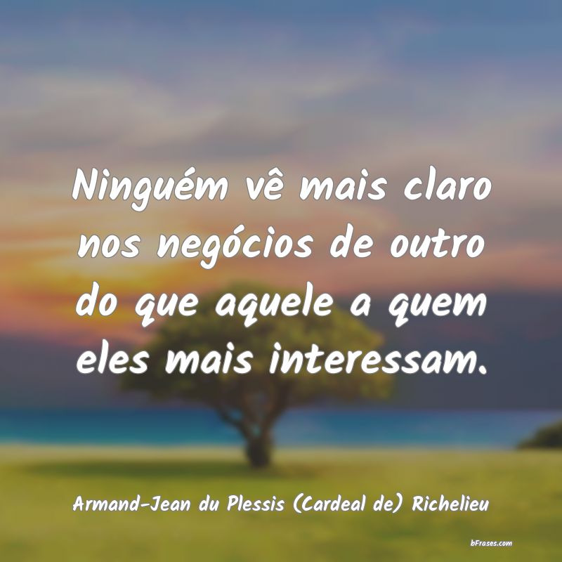 Frases de Armand-Jean du Plessis (Cardeal de) Richelieu