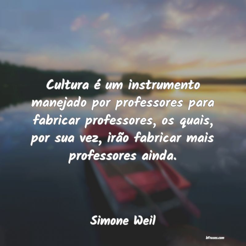 Frases sobre Cultura - Cultura é um instrumento manejado por professores