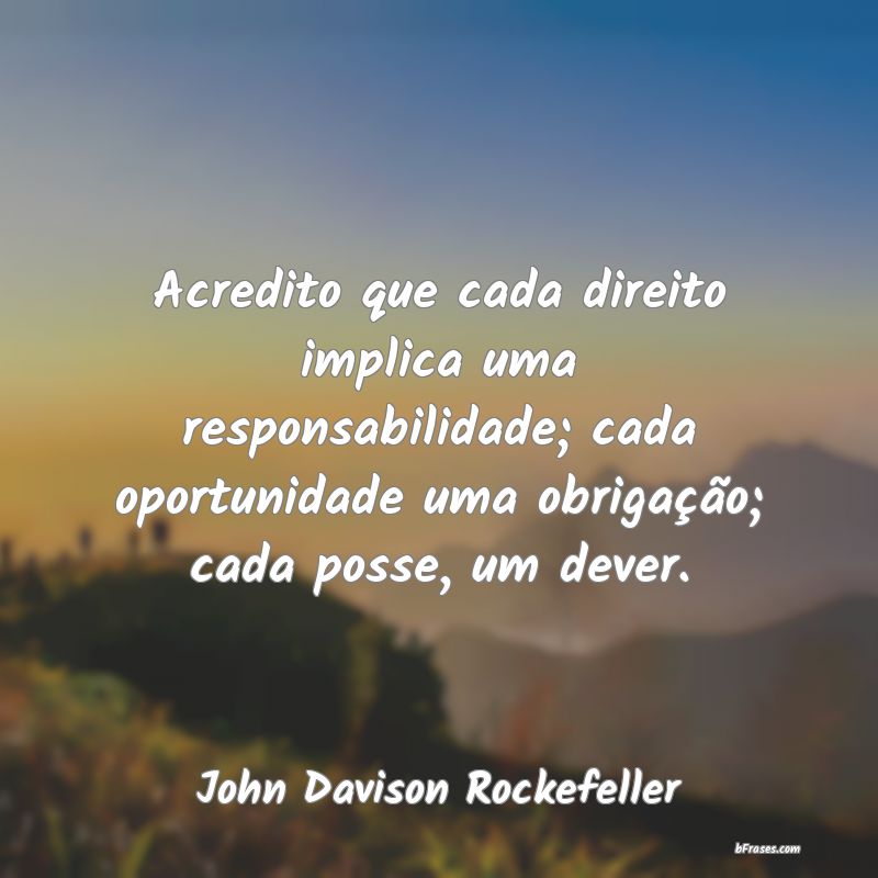 É errado assumir que os homens com imensa fort - John Davison Rockefeller  - Frases