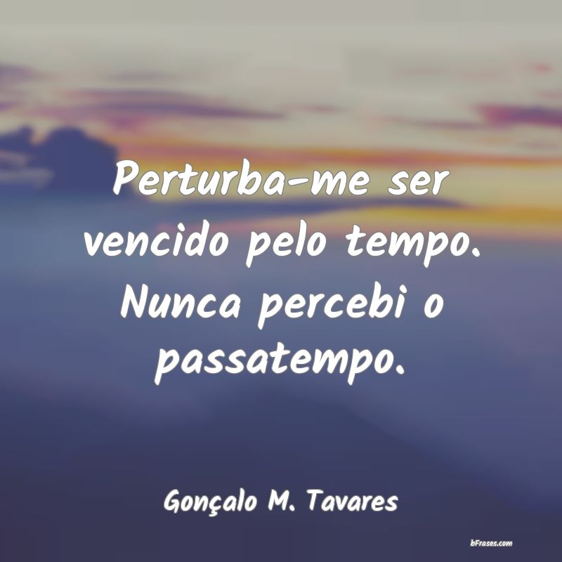 Frases de Gonçalo M. Tavares