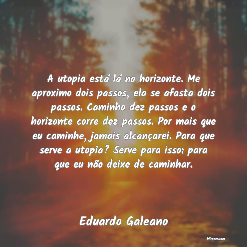 Frases de Eduardo Galeano - A utopia está lá no horizont