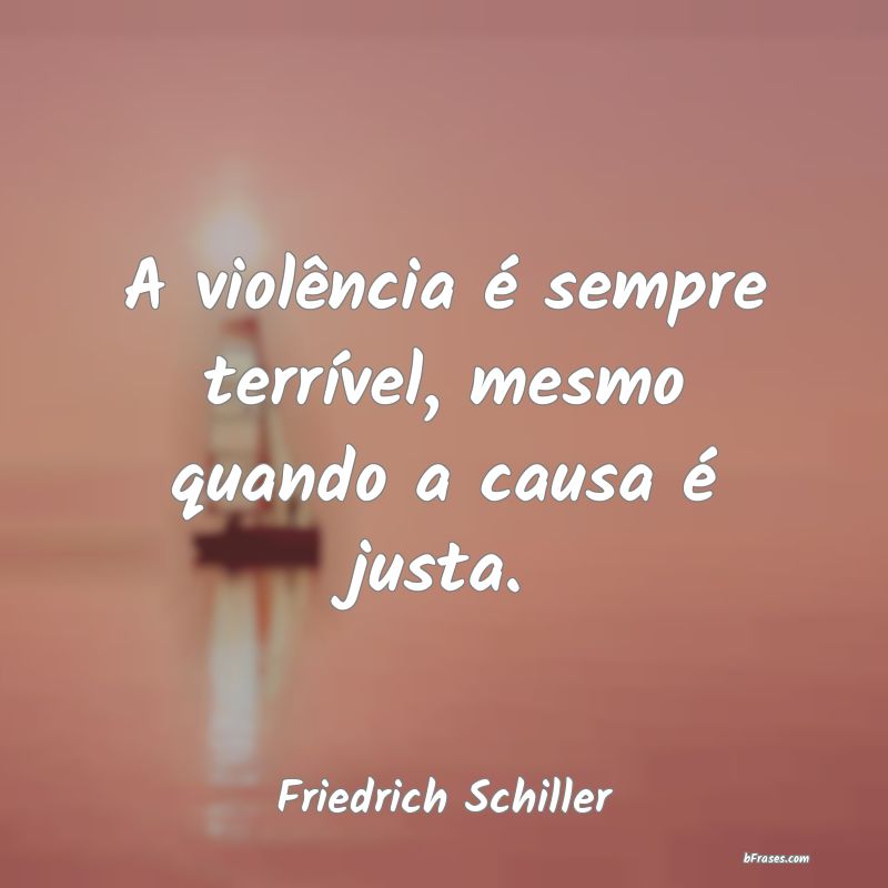 Frases de Violência - A violência é sempre terrível, mesmo quando a c