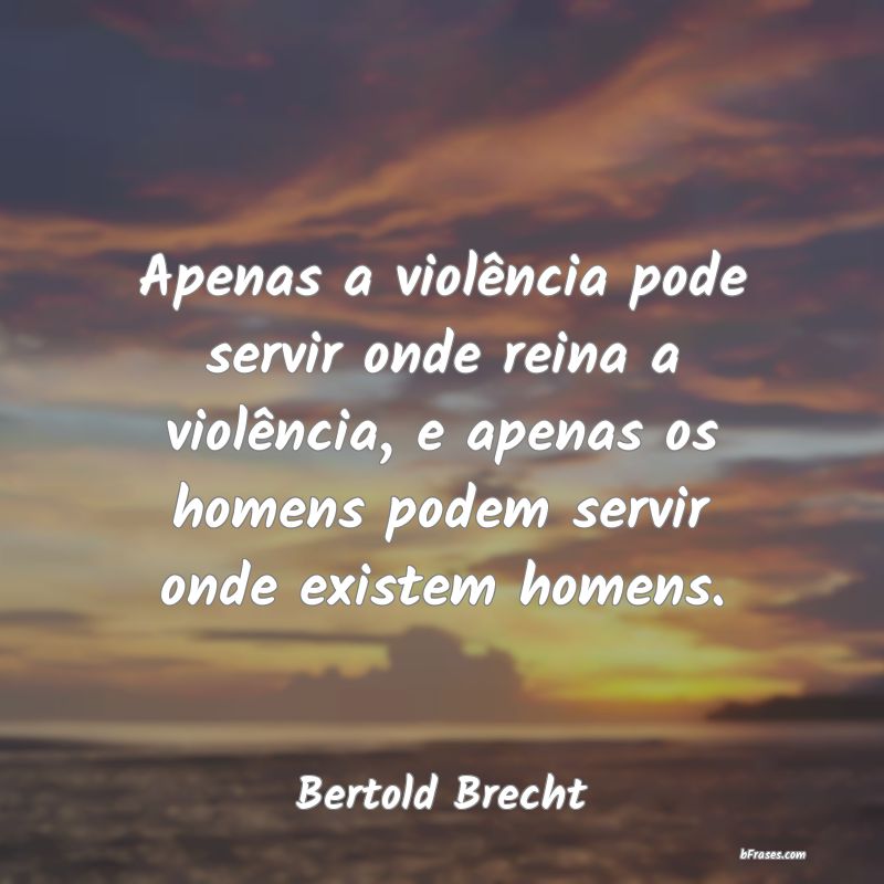 Frases de Violência - Apenas a violência pode servir onde reina a viol�