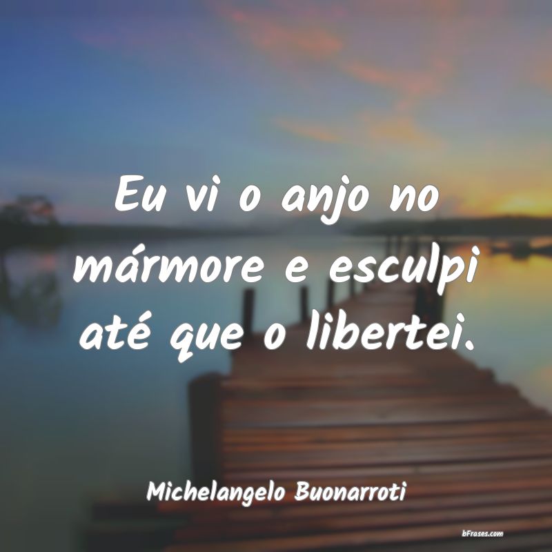 Frases de Michelangelo Buonarroti