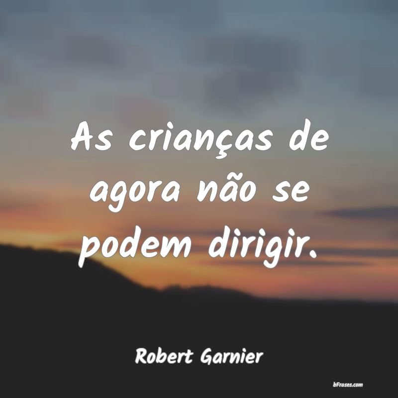 Frases de Robert Garnier
