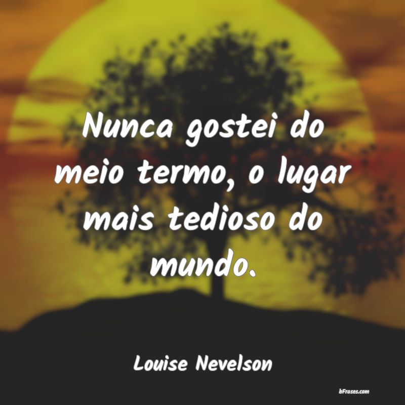 Frases de Louise Nevelson