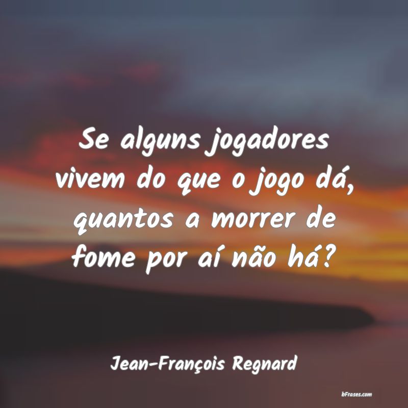 Frases de Jean-François Regnard