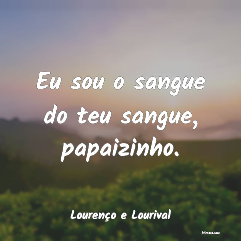 Frases de Lourenço e Lourival