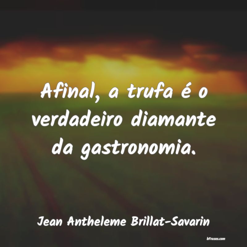 Frases de Jean Antheleme Brillat-Savarin