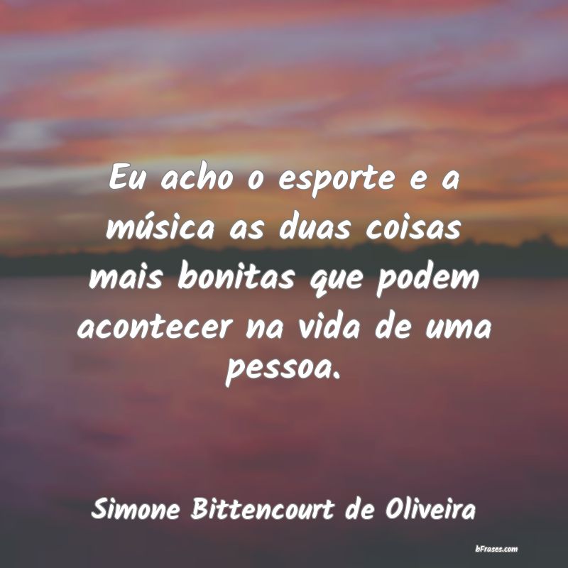 Frases de Simone Bittencourt de Oliveira