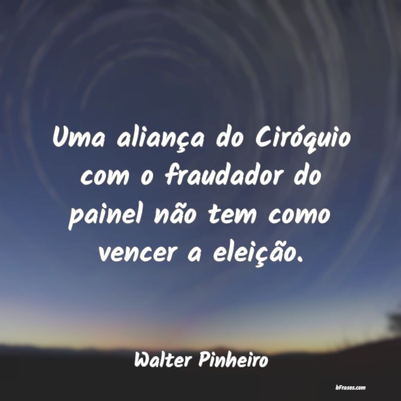 Frases de Walter Pinheiro