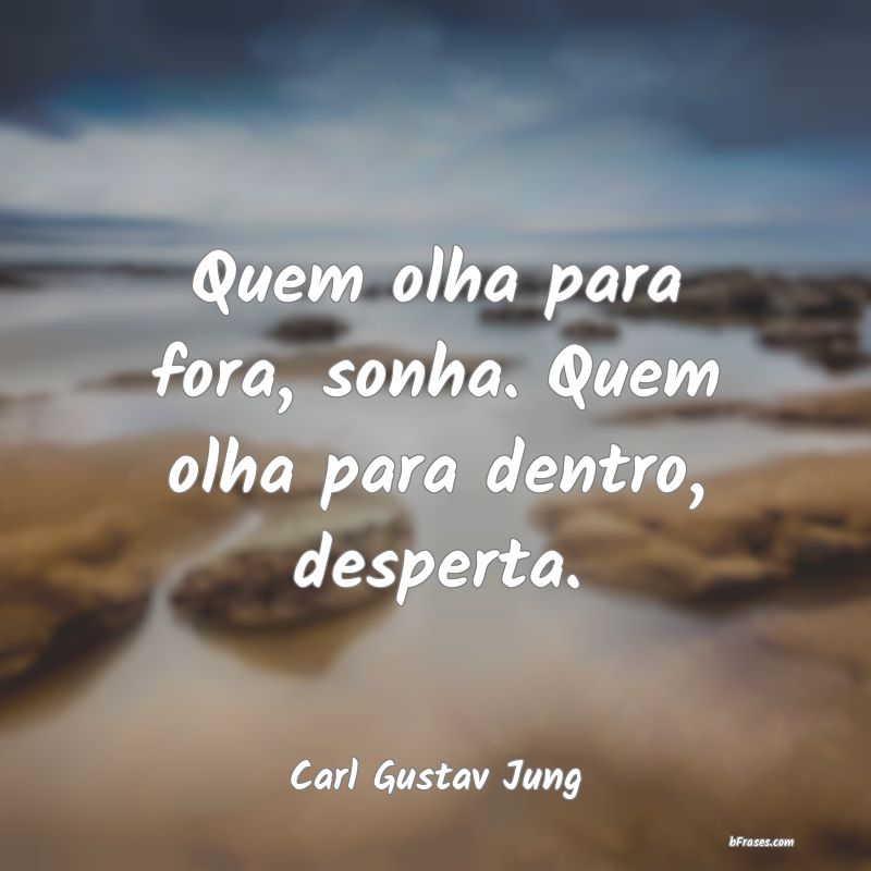 Frases de Carl Gustav Jung - Quem olha para fora, sonha. Qu