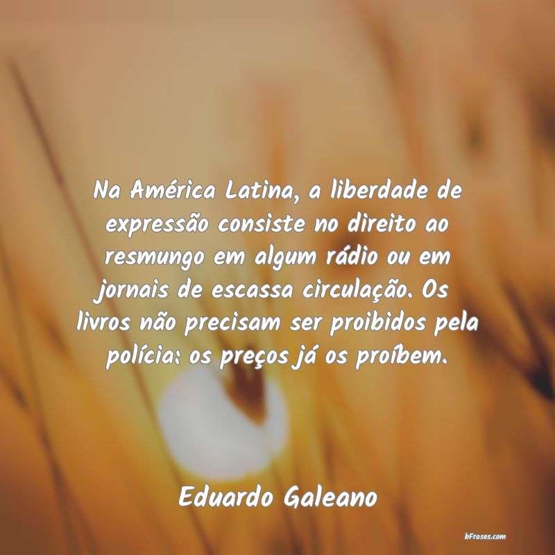 Frases sobre Imprensa - Na América Latina, a liberdade de expressão cons