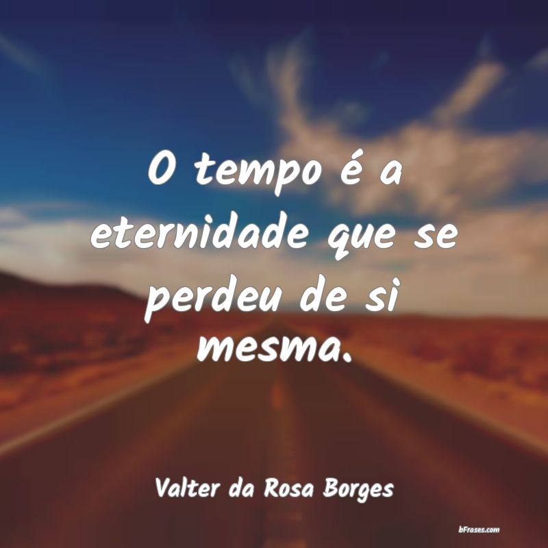 Frases de Valter da Rosa Borges