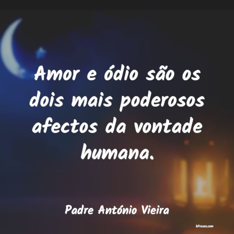 Frases sobre Excesso - Amor e ódio são os dois mais poderosos afectos d