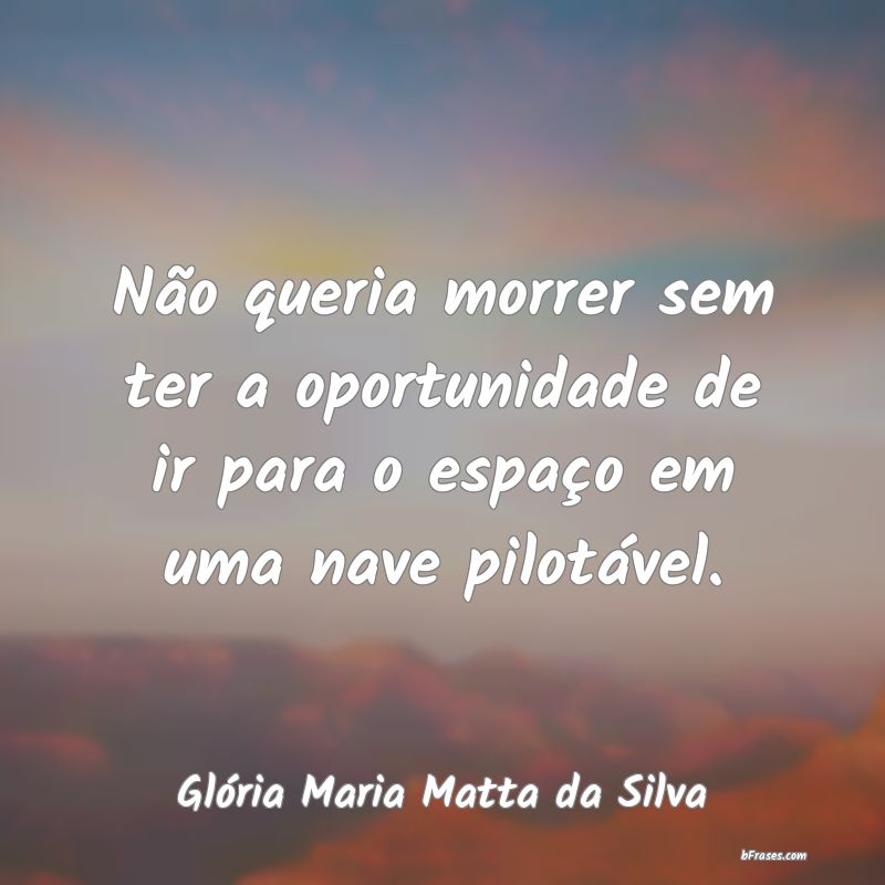 Frases de Glória Maria Matta da Silva
