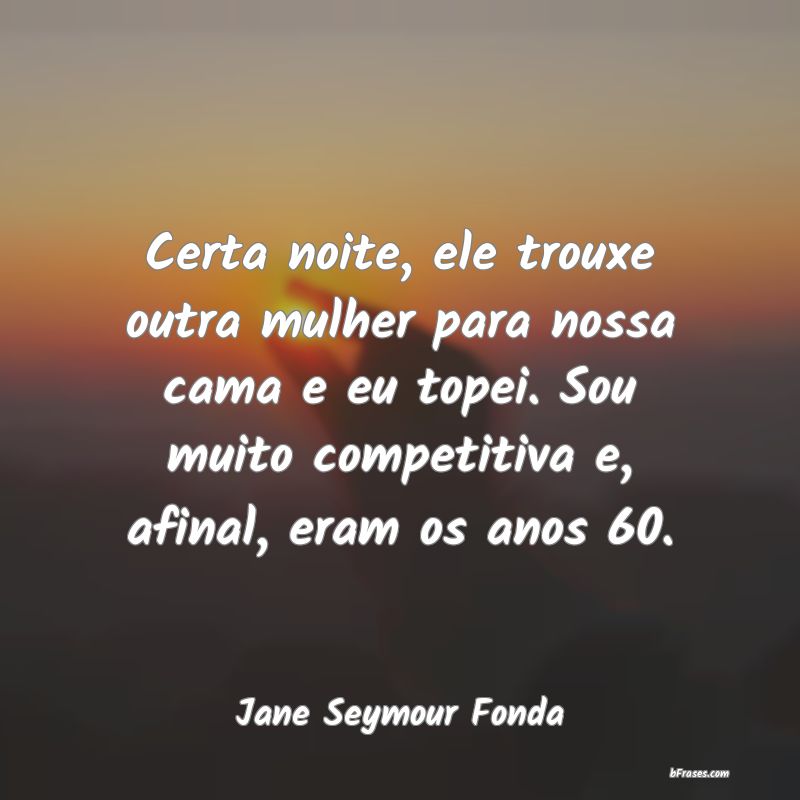 Frases de Jane Seymour Fonda