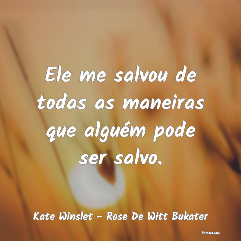 Frases de Kate Winslet - Rose De Witt Bukater