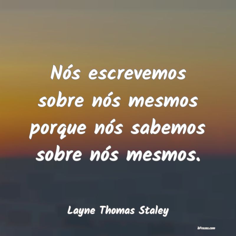 Frases de Layne Thomas Staley