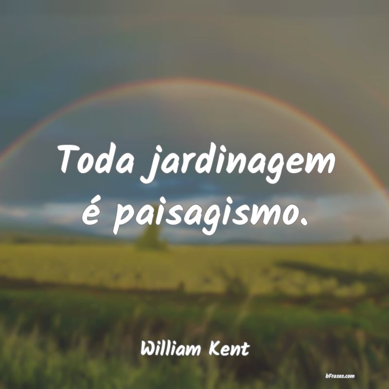 Frases de William Kent