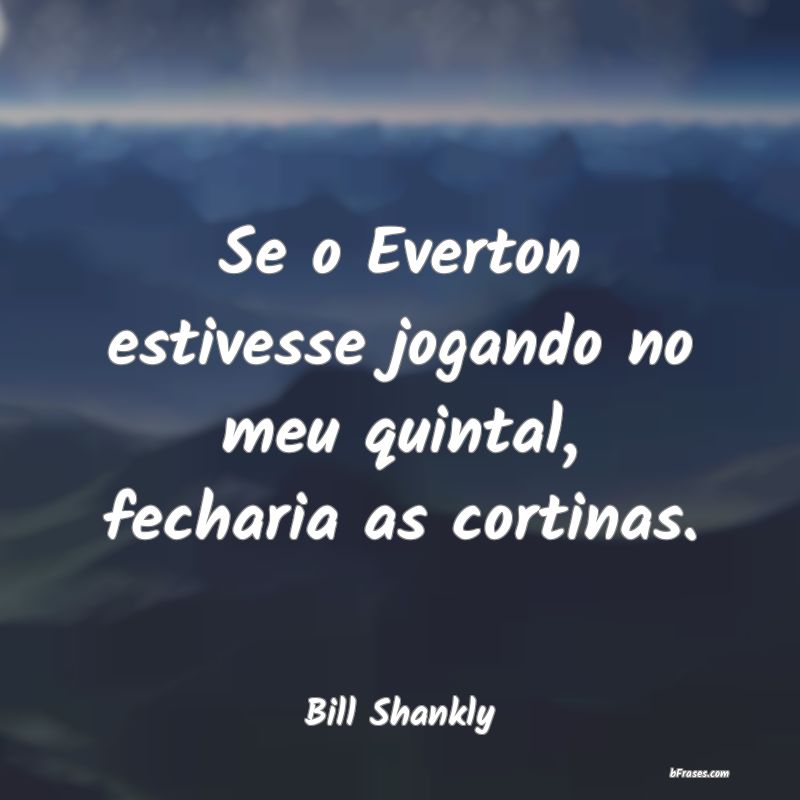 Frases de Bill Shankly