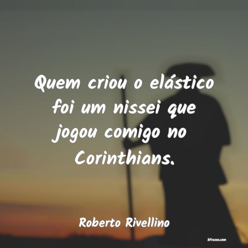 Frases de Roberto Rivellino