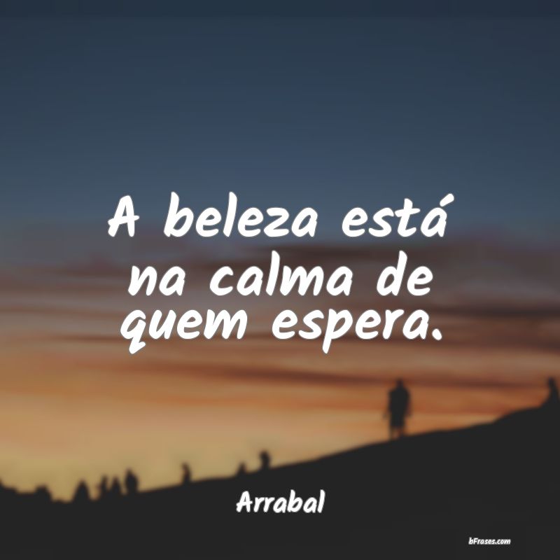 Frases sobre a Calma - A beleza está na calma de quem espera.