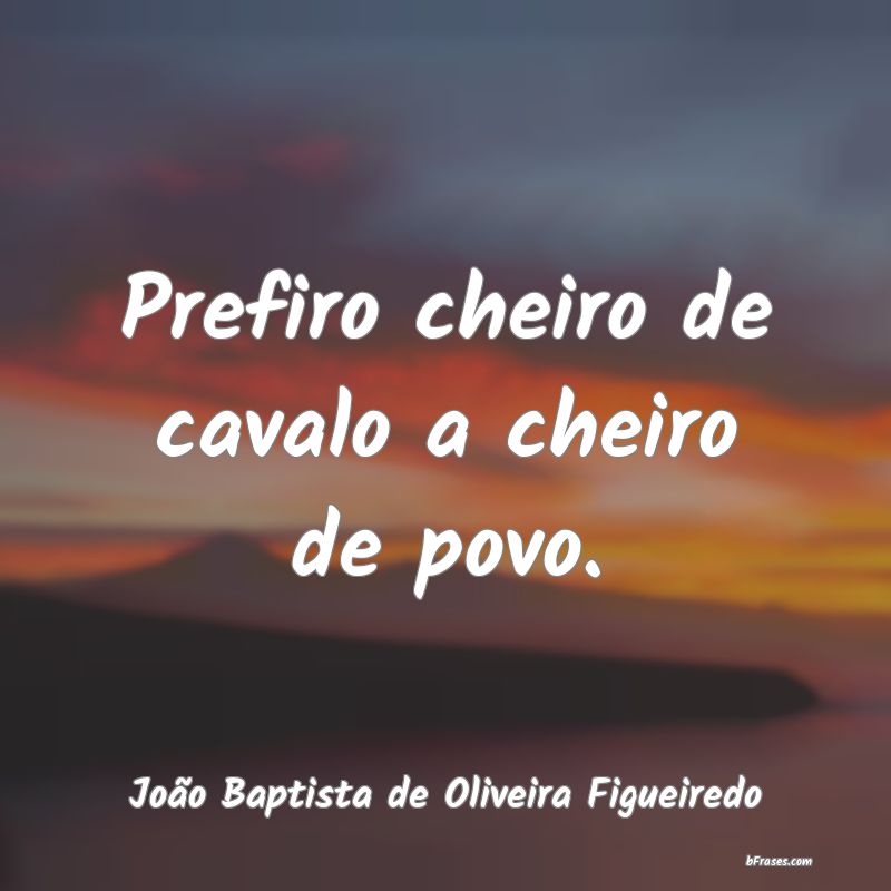 Frases de João Baptista de Oliveira Figueiredo