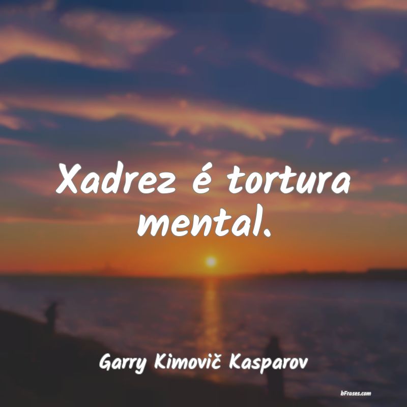 Frases de Garry Kimovič Kasparov
