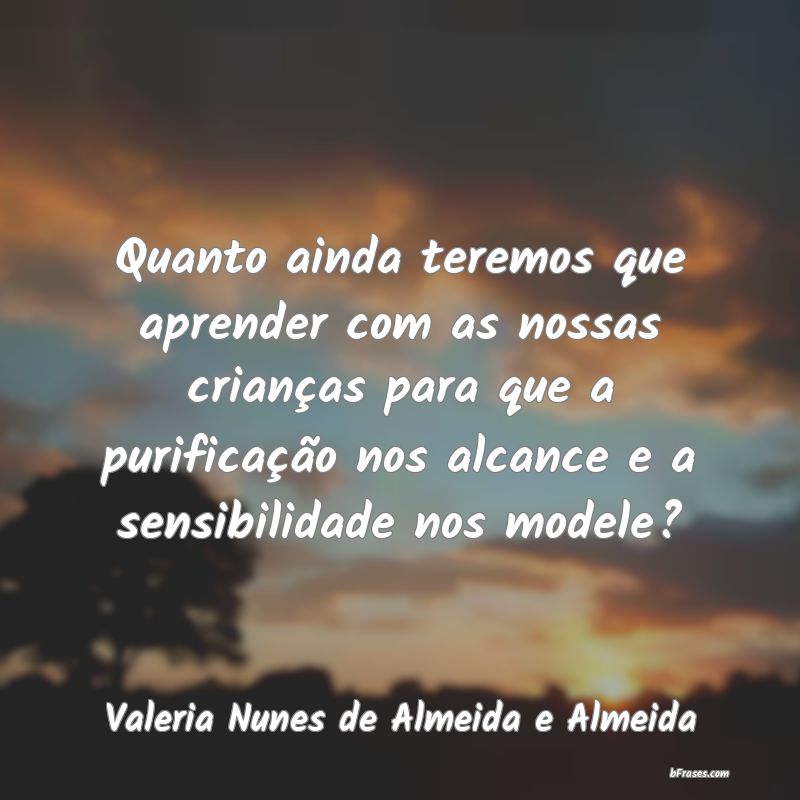 Frases de Valeria Nunes de Almeida e Almeida