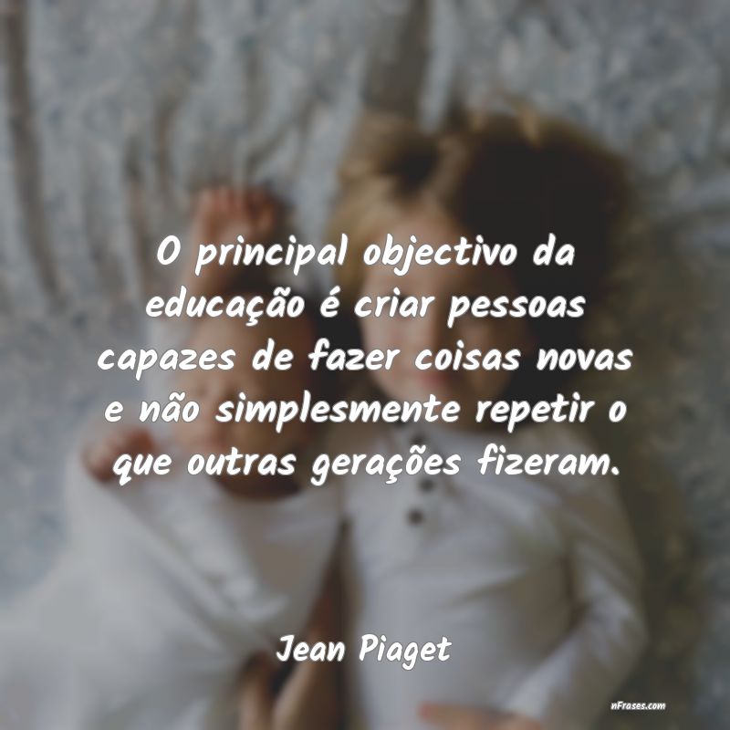 Excerto sobre Educação – Jean Piaget